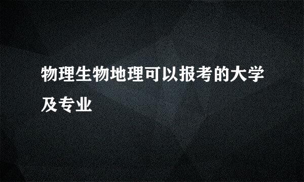 物理生物地理可以报考的大学及专业
