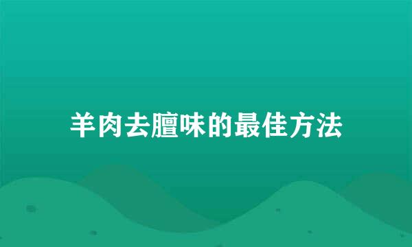 羊肉去膻味的最佳方法