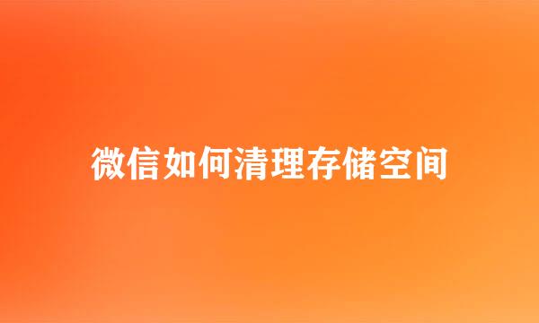 微信如何清理存储空间