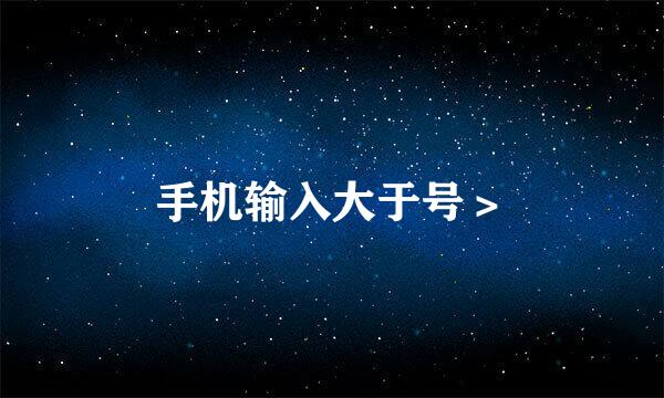 手机输入大于号＞