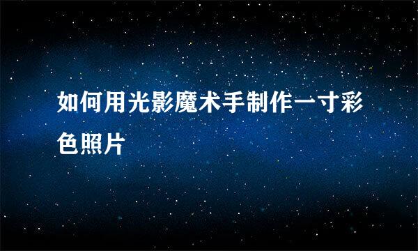 如何用光影魔术手制作一寸彩色照片