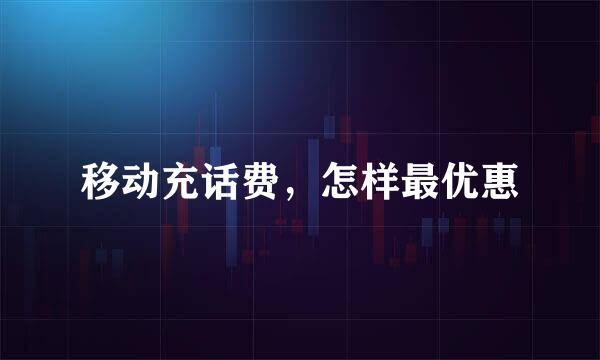 移动充话费，怎样最优惠