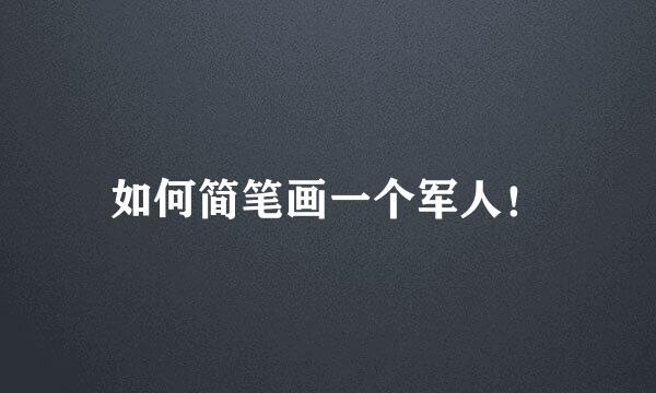 如何简笔画一个军人！
