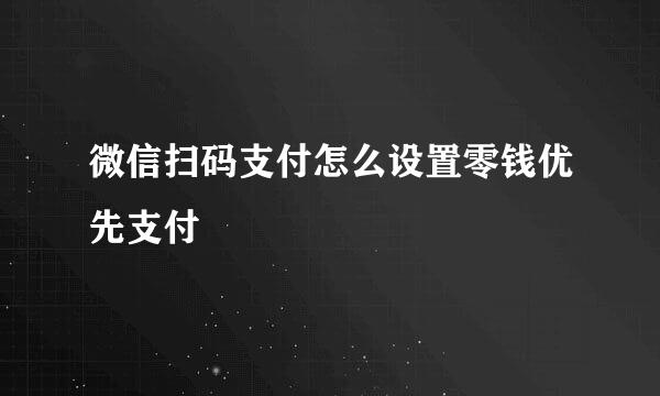 微信扫码支付怎么设置零钱优先支付