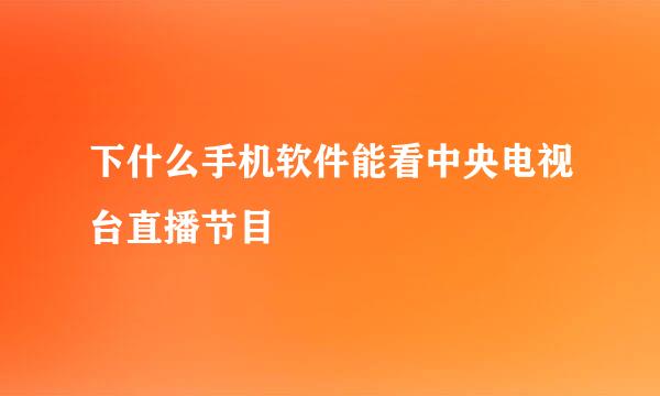 下什么手机软件能看中央电视台直播节目