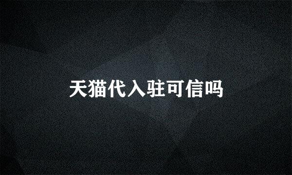 天猫代入驻可信吗