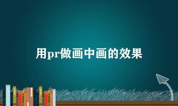 用pr做画中画的效果