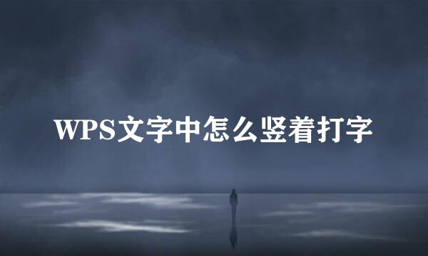 WPS文字中怎么竖着打字