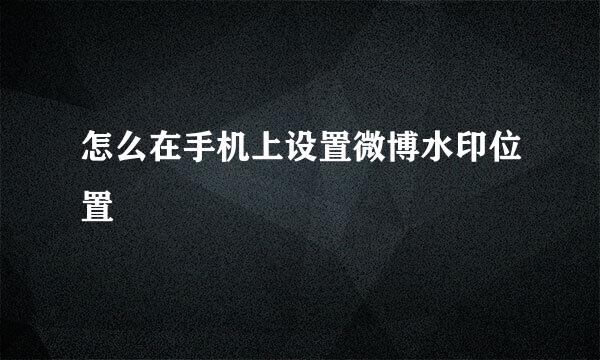 怎么在手机上设置微博水印位置