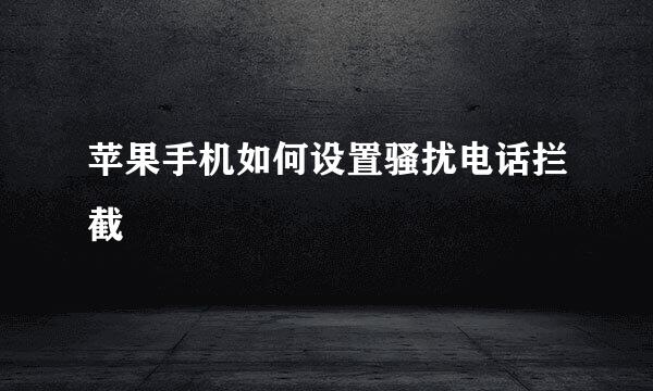 苹果手机如何设置骚扰电话拦截