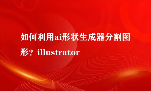 如何利用ai形状生成器分割图形？illustrator