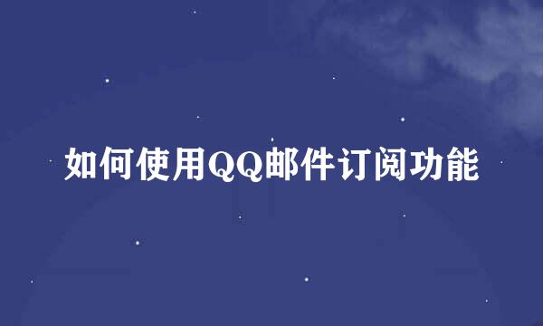 如何使用QQ邮件订阅功能
