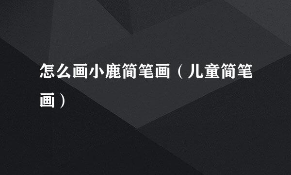 怎么画小鹿简笔画（儿童简笔画）