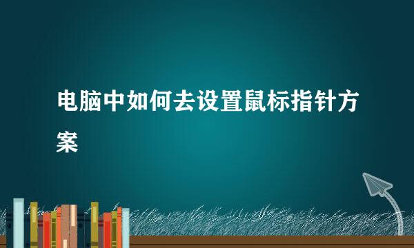 电脑中如何去设置鼠标指针方案