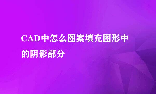 CAD中怎么图案填充图形中的阴影部分