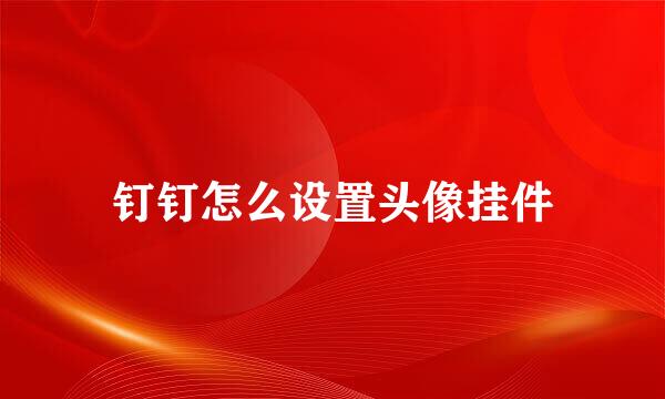 钉钉怎么设置头像挂件