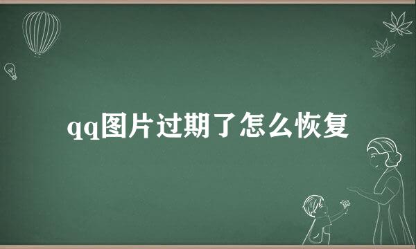 qq图片过期了怎么恢复