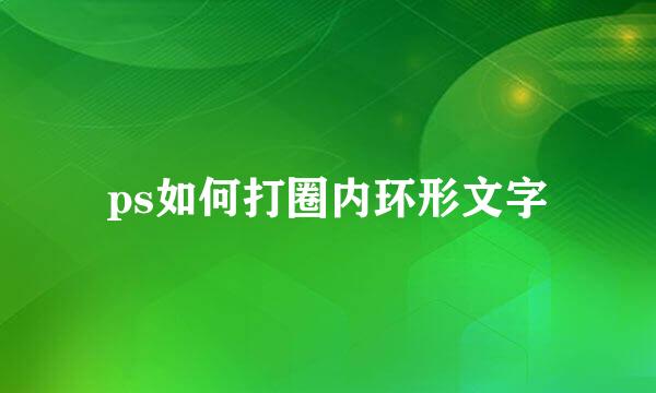 ps如何打圈内环形文字