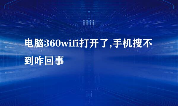 电脑360wifi打开了,手机搜不到咋回事