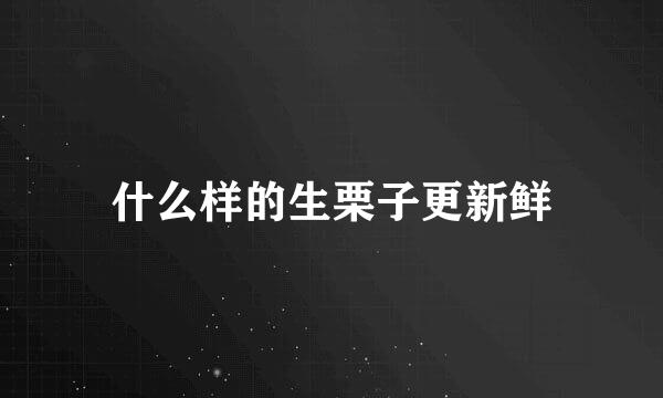 什么样的生栗子更新鲜