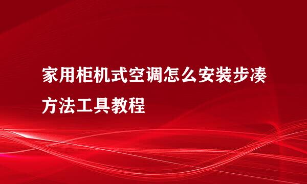家用柜机式空调怎么安装步凑方法工具教程