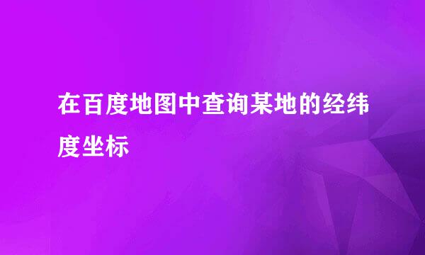 在百度地图中查询某地的经纬度坐标