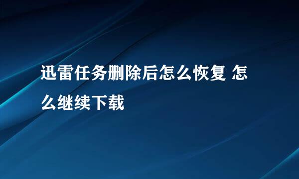 迅雷任务删除后怎么恢复 怎么继续下载