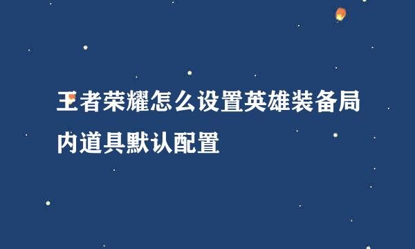 王者荣耀怎么设置英雄装备局内道具默认配置