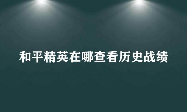 和平精英在哪查看历史战绩