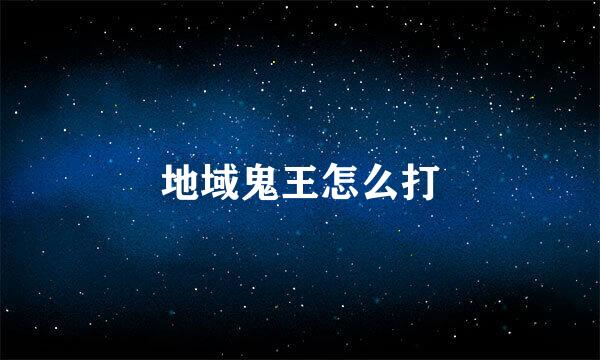 地域鬼王怎么打