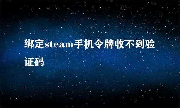 绑定steam手机令牌收不到验证码