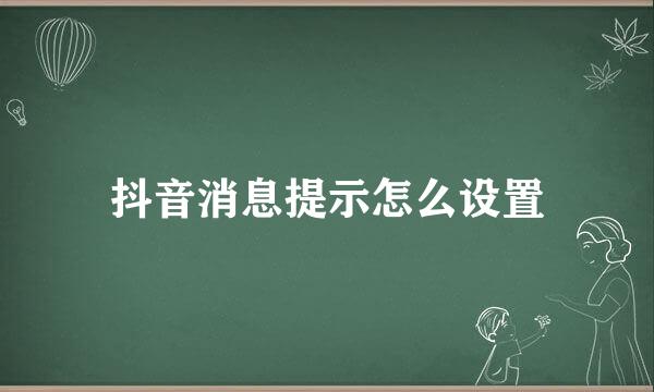 抖音消息提示怎么设置