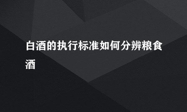 白酒的执行标准如何分辨粮食酒