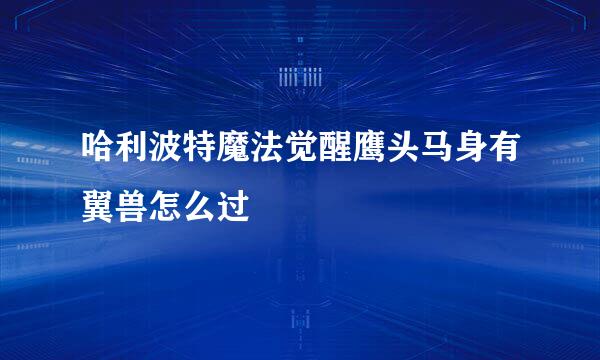 哈利波特魔法觉醒鹰头马身有翼兽怎么过