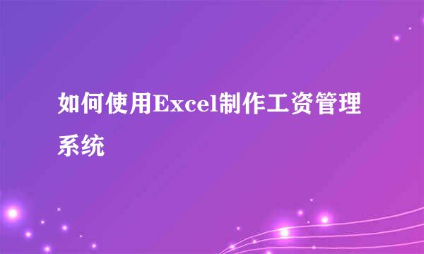 如何使用Excel制作工资管理系统