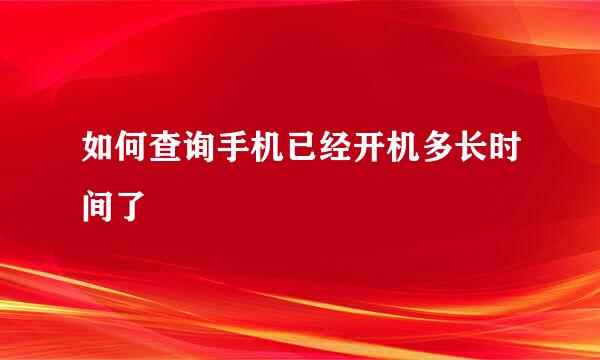 如何查询手机已经开机多长时间了