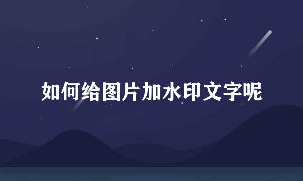 如何给图片加水印文字呢