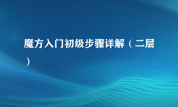 魔方入门初级步骤详解（二层）