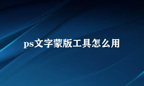 ps文字蒙版工具怎么用