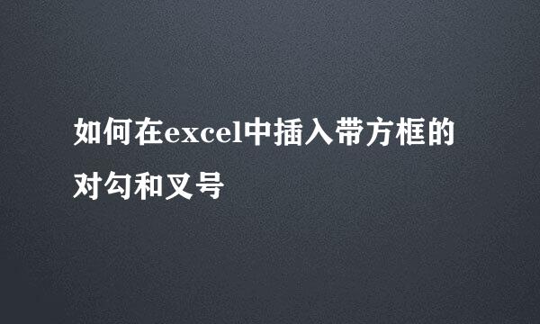 如何在excel中插入带方框的对勾和叉号