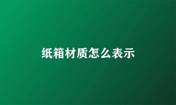 纸箱材质怎么表示