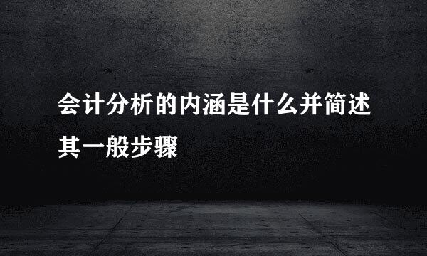会计分析的内涵是什么并简述其一般步骤