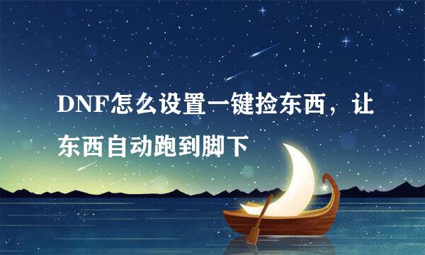 DNF怎么设置一键捡东西，让东西自动跑到脚下