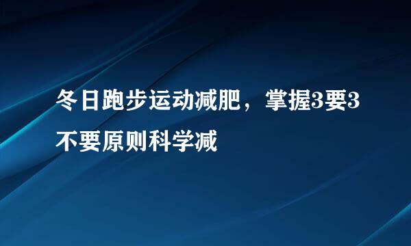 冬日跑步运动减肥，掌握3要3不要原则科学减