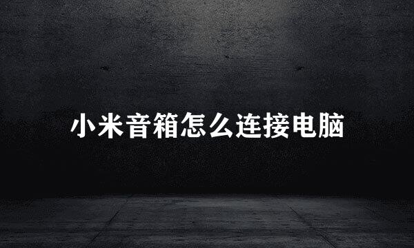 小米音箱怎么连接电脑