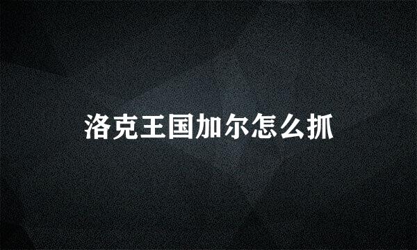 洛克王国加尔怎么抓