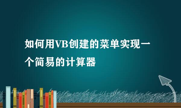 如何用VB创建的菜单实现一个简易的计算器