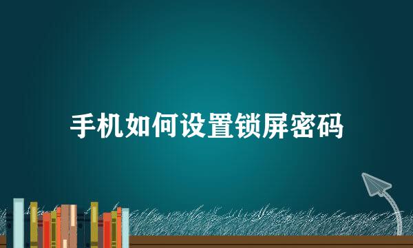 手机如何设置锁屏密码