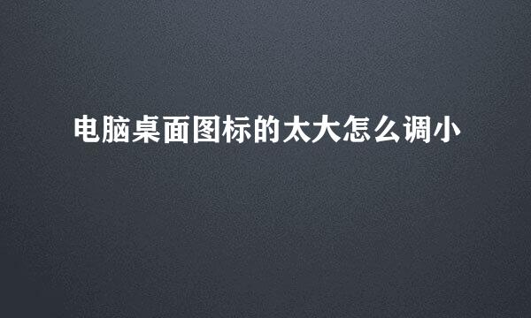 电脑桌面图标的太大怎么调小