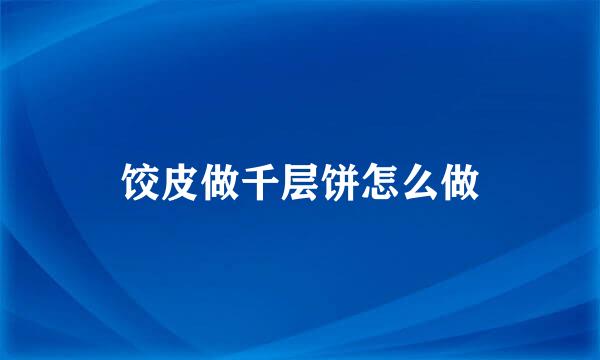 饺皮做千层饼怎么做